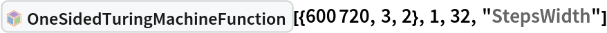 InterpretationBox[FrameBox[TagBox[TooltipBox[PaneBox[GridBox[List[List[GraphicsBox[List[Thickness[0.0025`], List[FaceForm[List[RGBColor[0.9607843137254902`, 0.5058823529411764`, 0.19607843137254902`], Opacity[1.`]]], FilledCurveBox[List[List[List[0, 2, 0], List[0, 1, 0], List[0, 1, 0], List[0, 1, 0], List[0, 1, 0]], List[List[0, 2, 0], List[0, 1, 0], List[0, 1, 0], List[0, 1, 0], List[0, 1, 0]], List[List[0, 2, 0], List[0, 1, 0], List[0, 1, 0], List[0, 1, 0], List[0, 1, 0], List[0, 1, 0]], List[List[0, 2, 0], List[1, 3, 3], List[0, 1, 0], List[1, 3, 3], List[0, 1, 0], List[1, 3, 3], List[0, 1, 0], List[1, 3, 3], List[1, 3, 3], List[0, 1, 0], List[1, 3, 3], List[0, 1, 0], List[1, 3, 3]]], List[List[List[205.`, 22.863691329956055`], List[205.`, 212.31669425964355`], List[246.01799774169922`, 235.99870109558105`], List[369.0710144042969`, 307.0436840057373`], List[369.0710144042969`, 117.59068870544434`], List[205.`, 22.863691329956055`]], List[List[30.928985595703125`, 307.0436840057373`], List[153.98200225830078`, 235.99870109558105`], List[195.`, 212.31669425964355`], List[195.`, 22.863691329956055`], List[30.928985595703125`, 117.59068870544434`], List[30.928985595703125`, 307.0436840057373`]], List[List[200.`, 410.42970085144043`], List[364.0710144042969`, 315.7036876678467`], List[241.01799774169922`, 244.65868949890137`], List[200.`, 220.97669792175293`], List[158.98200225830078`, 244.65868949890137`], List[35.928985595703125`, 315.7036876678467`], List[200.`, 410.42970085144043`]], List[List[376.5710144042969`, 320.03370475769043`], List[202.5`, 420.53370475769043`], List[200.95300006866455`, 421.42667961120605`], List[199.04699993133545`, 421.42667961120605`], List[197.5`, 420.53370475769043`], List[23.428985595703125`, 320.03370475769043`], List[21.882003784179688`, 319.1406993865967`], List[20.928985595703125`, 317.4896984100342`], List[20.928985595703125`, 315.7036876678467`], List[20.928985595703125`, 114.70369529724121`], List[20.928985595703125`, 112.91769218444824`], List[21.882003784179688`, 111.26669120788574`], List[23.428985595703125`, 110.37369346618652`], List[197.5`, 9.87369155883789`], List[198.27300024032593`, 9.426692008972168`], List[199.13700008392334`, 9.203690528869629`], List[200.`, 9.203690528869629`], List[200.86299991607666`, 9.203690528869629`], List[201.72699999809265`, 9.426692008972168`], List[202.5`, 9.87369155883789`], List[376.5710144042969`, 110.37369346618652`], List[378.1179962158203`, 111.26669120788574`], List[379.0710144042969`, 112.91769218444824`], List[379.0710144042969`, 114.70369529724121`], List[379.0710144042969`, 315.7036876678467`], List[379.0710144042969`, 317.4896984100342`], List[378.1179962158203`, 319.1406993865967`], List[376.5710144042969`, 320.03370475769043`]]]]], List[FaceForm[List[RGBColor[0.5529411764705883`, 0.6745098039215687`, 0.8117647058823529`], Opacity[1.`]]], FilledCurveBox[List[List[List[0, 2, 0], List[0, 1, 0], List[0, 1, 0], List[0, 1, 0]]], List[List[List[44.92900085449219`, 282.59088134765625`], List[181.00001525878906`, 204.0298843383789`], List[181.00001525878906`, 46.90887451171875`], List[44.92900085449219`, 125.46986389160156`], List[44.92900085449219`, 282.59088134765625`]]]]], List[FaceForm[List[RGBColor[0.6627450980392157`, 0.803921568627451`, 0.5686274509803921`], Opacity[1.`]]], FilledCurveBox[List[List[List[0, 2, 0], List[0, 1, 0], List[0, 1, 0], List[0, 1, 0]]], List[List[List[355.0710144042969`, 282.59088134765625`], List[355.0710144042969`, 125.46986389160156`], List[219.`, 46.90887451171875`], List[219.`, 204.0298843383789`], List[355.0710144042969`, 282.59088134765625`]]]]], List[FaceForm[List[RGBColor[0.6901960784313725`, 0.5882352941176471`, 0.8117647058823529`], Opacity[1.`]]], FilledCurveBox[List[List[List[0, 2, 0], List[0, 1, 0], List[0, 1, 0], List[0, 1, 0]]], List[List[List[200.`, 394.0606994628906`], List[336.0710144042969`, 315.4997024536133`], List[200.`, 236.93968200683594`], List[63.928985595703125`, 315.4997024536133`], List[200.`, 394.0606994628906`]]]]]], List[Rule[BaselinePosition, Scaled[0.15`]], Rule[ImageSize, 10], Rule[ImageSize, 15]]], StyleBox[RowBox[List["OneSidedTuringMachineFunction", " "]], Rule[ShowAutoStyles, False], Rule[ShowStringCharacters, False], Rule[FontSize, Times[0.9`, Inherited]], Rule[FontColor, GrayLevel[0.1`]]]]], Rule[GridBoxSpacings, List[Rule["Columns", List[List[0.25`]]]]]], Rule[Alignment, List[Left, Baseline]], Rule[BaselinePosition, Baseline], Rule[FrameMargins, List[List[3, 0], List[0, 0]]], Rule[BaseStyle, List[Rule[LineSpacing, List[0, 0]], Rule[LineBreakWithin, False]]]], RowBox[List["PacletSymbol", "[", RowBox[List["\"WolframInstitute/TuringMachine\"", ",", "\"WolframInstitute`TuringMachine`OneSidedTuringMachineFunction\""]], "]"]], Rule[TooltipStyle, List[Rule[ShowAutoStyles, True], Rule[ShowStringCharacters, True]]]], Function[Annotation[Slot[1], Style[Defer[PacletSymbol["WolframInstitute/TuringMachine", "WolframInstitute`TuringMachine`OneSidedTuringMachineFunction"]], Rule[ShowStringCharacters, True]], "Tooltip"]]], Rule[Background, RGBColor[0.968`, 0.976`, 0.984`]], Rule[BaselinePosition, Baseline], Rule[DefaultBaseStyle, List[]], Rule[FrameMargins, List[List[0, 0], List[1, 1]]], Rule[FrameStyle, RGBColor[0.831`, 0.847`, 0.85`]], Rule[RoundingRadius, 4]], PacletSymbol["WolframInstitute/TuringMachine", "WolframInstitute`TuringMachine`OneSidedTuringMachineFunction"], Rule[Selectable, False], Rule[SelectWithContents, True], Rule[BoxID, "PacletSymbolBox"]][{600720, 3, 2}, 1, 32, "StepsWidth"]