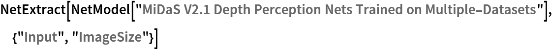 NetExtract[
 NetModel[
  "MiDaS V2.1 Depth Perception Nets Trained on Multiple-Datasets"], {"Input", "ImageSize"}]