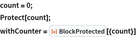 count = 0;
Protect[count];
withCounter = ResourceFunction["BlockProtected"][{count}]