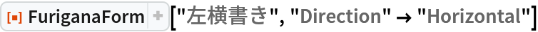 ResourceFunction["FuriganaForm"]["左横書き", "Direction" -> "Horizontal"]