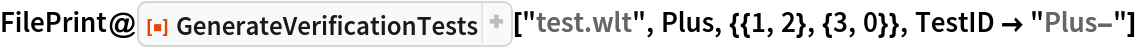 FilePrint@
 ResourceFunction["GenerateVerificationTests"]["test.wlt", Plus, {{1, 2}, {3, 0}}, TestID -> "Plus-"]