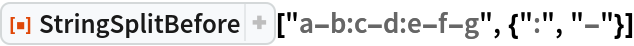 ResourceFunction["StringSplitBefore"]["a-b:c-d:e-f-g", {":", "-"}]