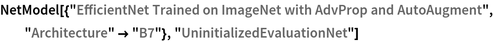 NetModel[{"EfficientNet Trained on ImageNet with AdvProp and \
AutoAugment", "Architecture" -> "B7"}, "UninitializedEvaluationNet"]