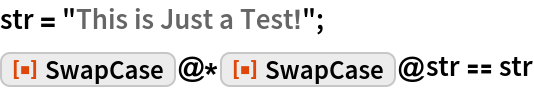 str = "This is Just a Test!";
ResourceFunction["SwapCase"]@*ResourceFunction["SwapCase"]@str == str