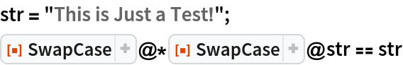 str = "This is Just a Test!";
ResourceFunction["SwapCase"]@*ResourceFunction["SwapCase"]@str == str