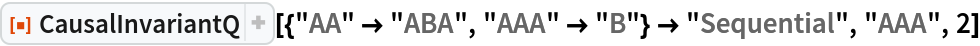 ResourceFunction[
 "CausalInvariantQ"][{"AA" -> "ABA", "AAA" -> "B"} -> "Sequential", "AAA", 2]