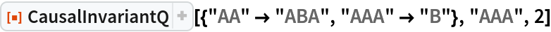 ResourceFunction[
 "CausalInvariantQ"][{"AA" -> "ABA", "AAA" -> "B"}, "AAA", 2]