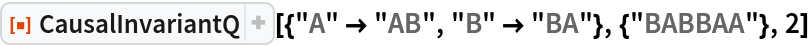 ResourceFunction[
 "CausalInvariantQ"][{"A" -> "AB", "B" -> "BA"}, {"BABBAA"}, 2]