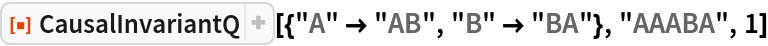 ResourceFunction[
 "CausalInvariantQ"][{"A" -> "AB", "B" -> "BA"}, "AAABA", 1]