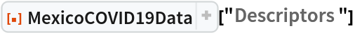 ResourceFunction["MexicoCOVID19Data"]["Descriptors"]