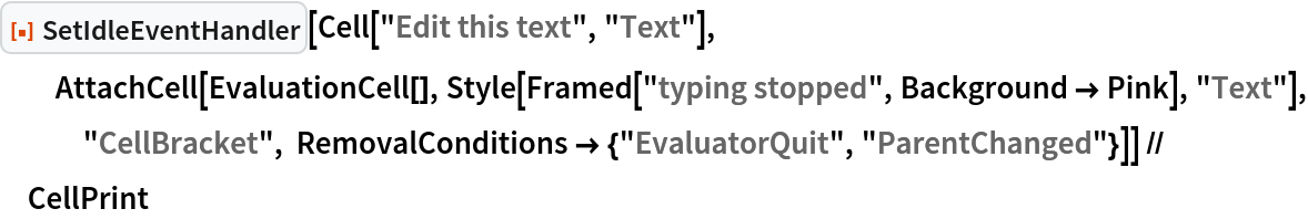 ResourceFunction["SetIdleEventHandler"][
  Cell["Edit this text", "Text"], AttachCell[EvaluationCell[], Style[Framed["typing stopped", Background -> Pink], "Text"], "CellBracket", RemovalConditions -> {"EvaluatorQuit", "ParentChanged"}]] // CellPrint