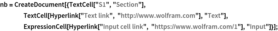nb = CreateDocument[{TextCell["S1", "Section"], TextCell[Hyperlink["Text link", "http://www.wolfram.com"], "Text"], ExpressionCell[
     Hyperlink["Input cell link", "https://www.wolfram.com/1"], "Input"]}];