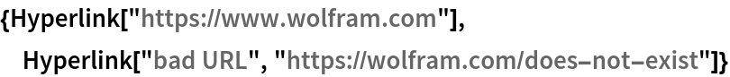 {Hyperlink["https://www.wolfram.com"], Hyperlink["bad URL", "https://wolfram.com/does-not-exist"]}