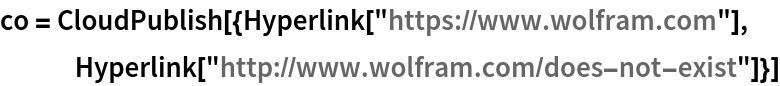 co = CloudPublish[{Hyperlink["https://www.wolfram.com"], Hyperlink["http://www.wolfram.com/does-not-exist"]}]