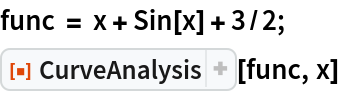 func = x + Sin[x] + 3/2;
ResourceFunction["CurveAnalysis"][func, x]
