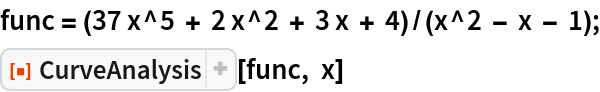 func = (37 x^5 + 2 x^2 + 3 x + 4)/(x^2 - x - 1);
ResourceFunction["CurveAnalysis"][func, x]