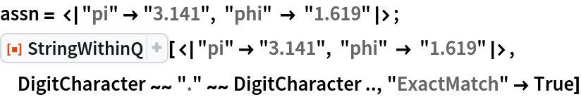 assn = <|"pi" -> "3.141", "phi" -> "1.619"|>;
ResourceFunction[
 "StringWithinQ"][<|"pi" -> "3.141", "phi" -> "1.619"|>, DigitCharacter ~~ "." ~~ DigitCharacter .., "ExactMatch" -> True]