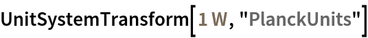 UnitSystemTransform[Quantity[1, "Watts"], "PlanckUnits"]