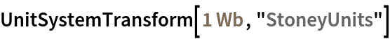 UnitSystemTransform[Quantity[1, "Webers"], "StoneyUnits"]