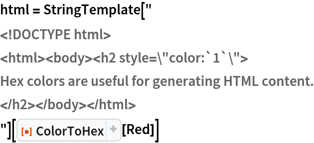 html = StringTemplate["
<!DOCTYPE html>
<html><body><h2 style=\"color:`1`\">
Hex colors are useful for generating HTML content.
</h2></body></html>
"][ResourceFunction["ColorToHex"][Red]]
