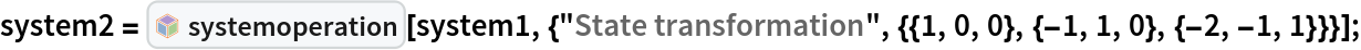system2 = InterpretationBox[FrameBox[TagBox[TooltipBox[PaneBox[GridBox[List[List[GraphicsBox[List[Thickness[0.0025`], List[FaceForm[List[RGBColor[0.9607843137254902`, 0.5058823529411764`, 0.19607843137254902`], Opacity[1.`]]], FilledCurveBox[List[List[List[0, 2, 0], List[0, 1, 0], List[0, 1, 0], List[0, 1, 0], List[0, 1, 0]], List[List[0, 2, 0], List[0, 1, 0], List[0, 1, 0], List[0, 1, 0], List[0, 1, 0]], List[List[0, 2, 0], List[0, 1, 0], List[0, 1, 0], List[0, 1, 0], List[0, 1, 0], List[0, 1, 0]], List[List[0, 2, 0], List[1, 3, 3], List[0, 1, 0], List[1, 3, 3], List[0, 1, 0], List[1, 3, 3], List[0, 1, 0], List[1, 3, 3], List[1, 3, 3], List[0, 1, 0], List[1, 3, 3], List[0, 1, 0], List[1, 3, 3]]], List[List[List[205.`, 22.863691329956055`], List[205.`, 212.31669425964355`], List[246.01799774169922`, 235.99870109558105`], List[369.0710144042969`, 307.0436840057373`], List[369.0710144042969`, 117.59068870544434`], List[205.`, 22.863691329956055`]], List[List[30.928985595703125`, 307.0436840057373`], List[153.98200225830078`, 235.99870109558105`], List[195.`, 212.31669425964355`], List[195.`, 22.863691329956055`], List[30.928985595703125`, 117.59068870544434`], List[30.928985595703125`, 307.0436840057373`]], List[List[200.`, 410.42970085144043`], List[364.0710144042969`, 315.7036876678467`], List[241.01799774169922`, 244.65868949890137`], List[200.`, 220.97669792175293`], List[158.98200225830078`, 244.65868949890137`], List[35.928985595703125`, 315.7036876678467`], List[200.`, 410.42970085144043`]], List[List[376.5710144042969`, 320.03370475769043`], List[202.5`, 420.53370475769043`], List[200.95300006866455`, 421.42667961120605`], List[199.04699993133545`, 421.42667961120605`], List[197.5`, 420.53370475769043`], List[23.428985595703125`, 320.03370475769043`], List[21.882003784179688`, 319.1406993865967`], List[20.928985595703125`, 317.4896984100342`], List[20.928985595703125`, 315.7036876678467`], List[20.928985595703125`, 114.70369529724121`], List[20.928985595703125`, 112.91769218444824`], List[21.882003784179688`, 111.26669120788574`], List[23.428985595703125`, 110.37369346618652`], List[197.5`, 9.87369155883789`], List[198.27300024032593`, 9.426692008972168`], List[199.13700008392334`, 9.203690528869629`], List[200.`, 9.203690528869629`], List[200.86299991607666`, 9.203690528869629`], List[201.72699999809265`, 9.426692008972168`], List[202.5`, 9.87369155883789`], List[376.5710144042969`, 110.37369346618652`], List[378.1179962158203`, 111.26669120788574`], List[379.0710144042969`, 112.91769218444824`], List[379.0710144042969`, 114.70369529724121`], List[379.0710144042969`, 315.7036876678467`], List[379.0710144042969`, 317.4896984100342`], List[378.1179962158203`, 319.1406993865967`], List[376.5710144042969`, 320.03370475769043`]]]]], List[FaceForm[List[RGBColor[0.5529411764705883`, 0.6745098039215687`, 0.8117647058823529`], Opacity[1.`]]], FilledCurveBox[List[List[List[0, 2, 0], List[0, 1, 0], List[0, 1, 0], List[0, 1, 0]]], List[List[List[44.92900085449219`, 282.59088134765625`], List[181.00001525878906`, 204.0298843383789`], List[181.00001525878906`, 46.90887451171875`], List[44.92900085449219`, 125.46986389160156`], List[44.92900085449219`, 282.59088134765625`]]]]], List[FaceForm[List[RGBColor[0.6627450980392157`, 0.803921568627451`, 0.5686274509803921`], Opacity[1.`]]], FilledCurveBox[List[List[List[0, 2, 0], List[0, 1, 0], List[0, 1, 0], List[0, 1, 0]]], List[List[List[355.0710144042969`, 282.59088134765625`], List[355.0710144042969`, 125.46986389160156`], List[219.`, 46.90887451171875`], List[219.`, 204.0298843383789`], List[355.0710144042969`, 282.59088134765625`]]]]], List[FaceForm[List[RGBColor[0.6901960784313725`, 0.5882352941176471`, 0.8117647058823529`], Opacity[1.`]]], FilledCurveBox[List[List[List[0, 2, 0], List[0, 1, 0], List[0, 1, 0], List[0, 1, 0]]], List[List[List[200.`, 394.0606994628906`], List[336.0710144042969`, 315.4997024536133`], List[200.`, 236.93968200683594`], List[63.928985595703125`, 315.4997024536133`], List[200.`, 394.0606994628906`]]]]]], List[Rule[BaselinePosition, Scaled[0.15`]], Rule[ImageSize, 10], Rule[ImageSize, 15]]], StyleBox[RowBox[List["systemoperation", " "]], Rule[ShowAutoStyles, False], Rule[ShowStringCharacters, False], Rule[FontSize, Times[0.9`, Inherited]], Rule[FontColor, GrayLevel[0.1`]]]]], Rule[GridBoxSpacings, List[Rule["Columns", List[List[0.25`]]]]]], Rule[Alignment, List[Left, Baseline]], Rule[BaselinePosition, Baseline], Rule[FrameMargins, List[List[3, 0], List[0, 0]]], Rule[BaseStyle, List[Rule[LineSpacing, List[0, 0]], Rule[LineBreakWithin, False]]]], RowBox[List["PacletSymbol", "[", RowBox[List["\"ZigangPan/LinearSystems\"", ",", "\"ZigangPan`LinearSystems`systemoperation\""]], "]"]], Rule[TooltipStyle, List[Rule[ShowAutoStyles, True], Rule[ShowStringCharacters, True]]]], Function[Annotation[Slot[1], Style[Defer[PacletSymbol["ZigangPan/LinearSystems", "ZigangPan`LinearSystems`systemoperation"]], Rule[ShowStringCharacters, True]], "Tooltip"]]], Rule[Background, RGBColor[0.968`, 0.976`, 0.984`]], Rule[BaselinePosition, Baseline], Rule[DefaultBaseStyle, List[]], Rule[FrameMargins, List[List[0, 0], List[1, 1]]], Rule[FrameStyle, RGBColor[0.831`, 0.847`, 0.85`]], Rule[RoundingRadius, 4]], PacletSymbol["ZigangPan/LinearSystems", "ZigangPan`LinearSystems`systemoperation"], Rule[Selectable, False], Rule[SelectWithContents, True], Rule[BoxID, "PacletSymbolBox"]][
   system1, {"State transformation", {{1, 0, 0}, {-1, 1, 0}, {-2, -1, 1}}}];