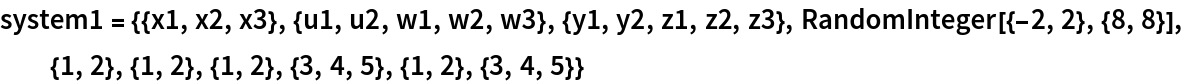 system1 = {{x1, x2, x3}, {u1, u2, w1, w2, w3}, {y1, y2, z1, z2, z3}, RandomInteger[{-2, 2}, {8, 8}], {1, 2}, {1, 2}, {1, 2}, {3, 4, 5}, {1, 2}, {3, 4, 5}}