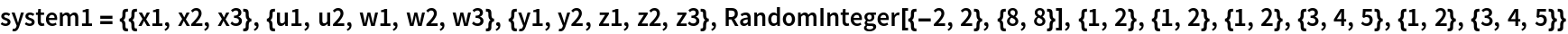 system1 = {{x1, x2, x3}, {u1, u2, w1, w2, w3}, {y1, y2, z1, z2, z3}, RandomInteger[{-2, 2}, {8, 8}], {1, 2}, {1, 2}, {1, 2}, {3, 4, 5}, {1, 2}, {3, 4, 5}}