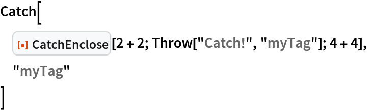 Catch[
 ResourceFunction["CatchEnclose"][2 + 2; Throw["Catch!", "myTag"]; 4 + 4],
 "myTag"
 ]