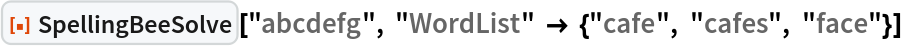 ResourceFunction["SpellingBeeSolve"]["abcdefg", "WordList" -> {"cafe", "cafes", "face"}]