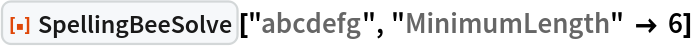 ResourceFunction["SpellingBeeSolve"]["abcdefg", "MinimumLength" -> 6]