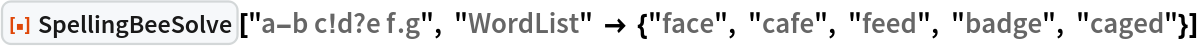 ResourceFunction["SpellingBeeSolve"]["a-b c!d?e f.g", "WordList" -> {"face", "cafe", "feed", "badge", "caged"}]