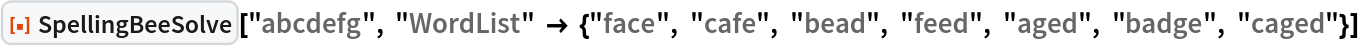 ResourceFunction["SpellingBeeSolve"]["abcdefg", "WordList" -> {"face", "cafe", "bead", "feed", "aged", "badge", "caged"}]
