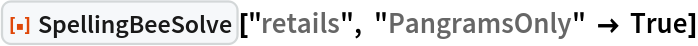 ResourceFunction["SpellingBeeSolve"]["retails", "PangramsOnly" -> True]