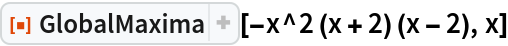 ResourceFunction["GlobalMaxima"][-x^2 (x + 2) (x - 2), x]