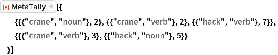 ResourceFunction["MetaTally"][{
  {{{"crane", "noun"}, 2}, {{"crane", "verb"}, 2}, {{"hack", "verb"}, 7}},
  {{{"crane", "verb"}, 3}, {{"hack", "noun"}, 5}}
  }]