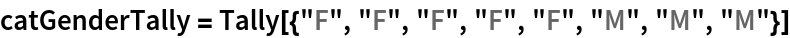 catGenderTally = Tally[{"F", "F", "F", "F", "F", "M", "M", "M"}]