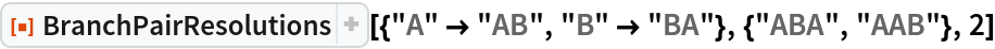 ResourceFunction[
 "BranchPairResolutions"][{"A" -> "AB", "B" -> "BA"}, {"ABA", "AAB"},
  2]