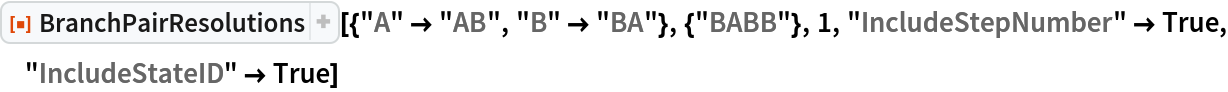 ResourceFunction[
 "BranchPairResolutions"][{"A" -> "AB", "B" -> "BA"}, {"BABB"}, 1, "IncludeStepNumber" -> True, "IncludeStateID" -> True]