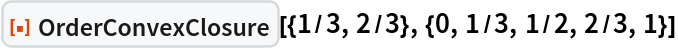 ResourceFunction[
 "OrderConvexClosure"][{1/3, 2/3}, {0, 1/3, 1/2, 2/3, 1}]