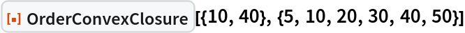 ResourceFunction[
 "OrderConvexClosure"][{10, 40}, {5, 10, 20, 30, 40, 50}]
