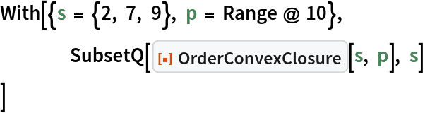 With[{s = {2, 7, 9}, p = Range @ 10},
 	SubsetQ[ResourceFunction["OrderConvexClosure"][s, p], s]
 ]