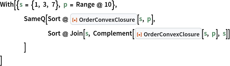 With[{s = {1, 3, 7}, p = Range @ 10},
 	SameQ[Sort @ ResourceFunction["OrderConvexClosure"][s, p],
  		Sort @ Join[s, Complement[ResourceFunction["OrderConvexClosure"][s, p], s]]
  	]
 ]