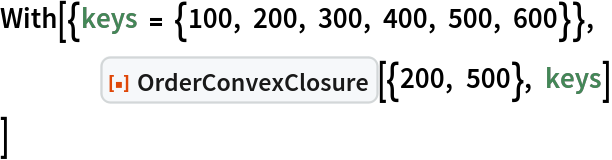 With[{keys = {100, 200, 300, 400, 500, 600}},
 	ResourceFunction["OrderConvexClosure"][{200, 500}, keys]
 ]