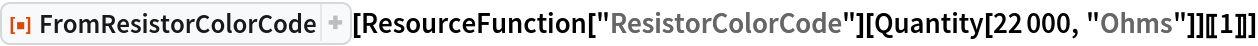 ResourceFunction["FromResistorColorCode"][
 ResourceFunction["ResistorColorCode"][Quantity[22000, "Ohms"]][[1]]]