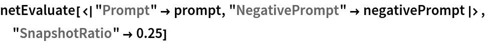 netEvaluate[<|"Prompt" -> prompt, "NegativePrompt" -> negativePrompt|>,
  "SnapshotRatio" -> 0.25]
