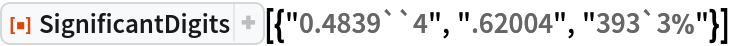 ResourceFunction[
 "SignificantDigits"][{"0.4839``4", ".62004", "393`3%"}]
