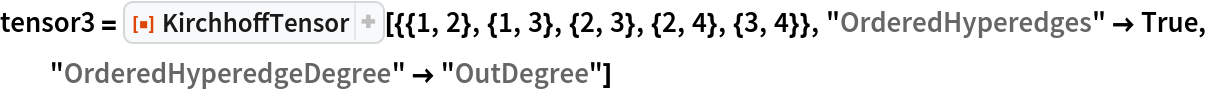 tensor3 = ResourceFunction[
  "KirchhoffTensor"][{{1, 2}, {1, 3}, {2, 3}, {2, 4}, {3, 4}}, "OrderedHyperedges" -> True, "OrderedHyperedgeDegree" -> "OutDegree"]