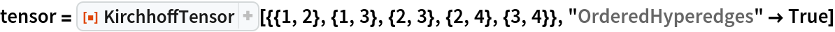 tensor = ResourceFunction[
  "KirchhoffTensor"][{{1, 2}, {1, 3}, {2, 3}, {2, 4}, {3, 4}}, "OrderedHyperedges" -> True]