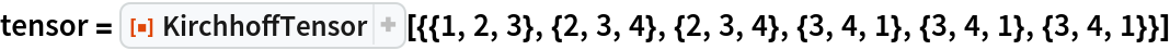 tensor = ResourceFunction[
  "KirchhoffTensor"][{{1, 2, 3}, {2, 3, 4}, {2, 3, 4}, {3, 4, 1}, {3, 4, 1}, {3, 4, 1}}]
