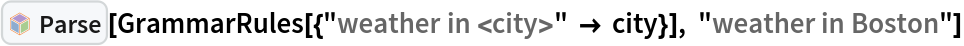 InterpretationBox[FrameBox[TagBox[TooltipBox[PaneBox[GridBox[List[List[GraphicsBox[List[Thickness[0.0025`], List[FaceForm[List[RGBColor[0.9607843137254902`, 0.5058823529411764`, 0.19607843137254902`], Opacity[1.`]]], FilledCurveBox[List[List[List[0, 2, 0], List[0, 1, 0], List[0, 1, 0], List[0, 1, 0], List[0, 1, 0]], List[List[0, 2, 0], List[0, 1, 0], List[0, 1, 0], List[0, 1, 0], List[0, 1, 0]], List[List[0, 2, 0], List[0, 1, 0], List[0, 1, 0], List[0, 1, 0], List[0, 1, 0], List[0, 1, 0]], List[List[0, 2, 0], List[1, 3, 3], List[0, 1, 0], List[1, 3, 3], List[0, 1, 0], List[1, 3, 3], List[0, 1, 0], List[1, 3, 3], List[1, 3, 3], List[0, 1, 0], List[1, 3, 3], List[0, 1, 0], List[1, 3, 3]]], List[List[List[205.`, 22.863691329956055`], List[205.`, 212.31669425964355`], List[246.01799774169922`, 235.99870109558105`], List[369.0710144042969`, 307.0436840057373`], List[369.0710144042969`, 117.59068870544434`], List[205.`, 22.863691329956055`]], List[List[30.928985595703125`, 307.0436840057373`], List[153.98200225830078`, 235.99870109558105`], List[195.`, 212.31669425964355`], List[195.`, 22.863691329956055`], List[30.928985595703125`, 117.59068870544434`], List[30.928985595703125`, 307.0436840057373`]], List[List[200.`, 410.42970085144043`], List[364.0710144042969`, 315.7036876678467`], List[241.01799774169922`, 244.65868949890137`], List[200.`, 220.97669792175293`], List[158.98200225830078`, 244.65868949890137`], List[35.928985595703125`, 315.7036876678467`], List[200.`, 410.42970085144043`]], List[List[376.5710144042969`, 320.03370475769043`], List[202.5`, 420.53370475769043`], List[200.95300006866455`, 421.42667961120605`], List[199.04699993133545`, 421.42667961120605`], List[197.5`, 420.53370475769043`], List[23.428985595703125`, 320.03370475769043`], List[21.882003784179688`, 319.1406993865967`], List[20.928985595703125`, 317.4896984100342`], List[20.928985595703125`, 315.7036876678467`], List[20.928985595703125`, 114.70369529724121`], List[20.928985595703125`, 112.91769218444824`], List[21.882003784179688`, 111.26669120788574`], List[23.428985595703125`, 110.37369346618652`], List[197.5`, 9.87369155883789`], List[198.27300024032593`, 9.426692008972168`], List[199.13700008392334`, 9.203690528869629`], List[200.`, 9.203690528869629`], List[200.86299991607666`, 9.203690528869629`], List[201.72699999809265`, 9.426692008972168`], List[202.5`, 9.87369155883789`], List[376.5710144042969`, 110.37369346618652`], List[378.1179962158203`, 111.26669120788574`], List[379.0710144042969`, 112.91769218444824`], List[379.0710144042969`, 114.70369529724121`], List[379.0710144042969`, 315.7036876678467`], List[379.0710144042969`, 317.4896984100342`], List[378.1179962158203`, 319.1406993865967`], List[376.5710144042969`, 320.03370475769043`]]]]], List[FaceForm[List[RGBColor[0.5529411764705883`, 0.6745098039215687`, 0.8117647058823529`], Opacity[1.`]]], FilledCurveBox[List[List[List[0, 2, 0], List[0, 1, 0], List[0, 1, 0], List[0, 1, 0]]], List[List[List[44.92900085449219`, 282.59088134765625`], List[181.00001525878906`, 204.0298843383789`], List[181.00001525878906`, 46.90887451171875`], List[44.92900085449219`, 125.46986389160156`], List[44.92900085449219`, 282.59088134765625`]]]]], List[FaceForm[List[RGBColor[0.6627450980392157`, 0.803921568627451`, 0.5686274509803921`], Opacity[1.`]]], FilledCurveBox[List[List[List[0, 2, 0], List[0, 1, 0], List[0, 1, 0], List[0, 1, 0]]], List[List[List[355.0710144042969`, 282.59088134765625`], List[355.0710144042969`, 125.46986389160156`], List[219.`, 46.90887451171875`], List[219.`, 204.0298843383789`], List[355.0710144042969`, 282.59088134765625`]]]]], List[FaceForm[List[RGBColor[0.6901960784313725`, 0.5882352941176471`, 0.8117647058823529`], Opacity[1.`]]], FilledCurveBox[List[List[List[0, 2, 0], List[0, 1, 0], List[0, 1, 0], List[0, 1, 0]]], List[List[List[200.`, 394.0606994628906`], List[336.0710144042969`, 315.4997024536133`], List[200.`, 236.93968200683594`], List[63.928985595703125`, 315.4997024536133`], List[200.`, 394.0606994628906`]]]]]], List[Rule[BaselinePosition, Scaled[0.15`]], Rule[ImageSize, 10], Rule[ImageSize, 15]]], StyleBox[RowBox[List["Parse", " "]], Rule[ShowAutoStyles, False], Rule[ShowStringCharacters, False], Rule[FontSize, Times[0.9`, Inherited]], Rule[FontColor, GrayLevel[0.1`]]]]], Rule[GridBoxSpacings, List[Rule["Columns", List[List[0.25`]]]]]], Rule[Alignment, List[Left, Baseline]], Rule[BaselinePosition, Baseline], Rule[FrameMargins, List[List[3, 0], List[0, 0]]], Rule[BaseStyle, List[Rule[LineSpacing, List[0, 0]], Rule[LineBreakWithin, False]]]], RowBox[List["PacletSymbol", "[", RowBox[List["\"Wolfram/Parser\"", ",", "\"Wolfram`Parser`Parse\""]], "]"]], Rule[TooltipStyle, List[Rule[ShowAutoStyles, True], Rule[ShowStringCharacters, True]]]], Function[Annotation[Slot[1], Style[Defer[PacletSymbol["Wolfram/Parser", "Wolfram`Parser`Parse"]], Rule[ShowStringCharacters, True]], "Tooltip"]]], Rule[Background, RGBColor[0.968`, 0.976`, 0.984`]], Rule[BaselinePosition, Baseline], Rule[DefaultBaseStyle, List[]], Rule[FrameMargins, List[List[0, 0], List[1, 1]]], Rule[FrameStyle, RGBColor[0.831`, 0.847`, 0.85`]], Rule[RoundingRadius, 4]], PacletSymbol["Wolfram/Parser", "Wolfram`Parser`Parse"], Rule[Selectable, False], Rule[SelectWithContents, True], Rule[BoxID, "PacletSymbolBox"]][
 GrammarRules[{"weather in <city>" -> city}], "weather in Boston"]